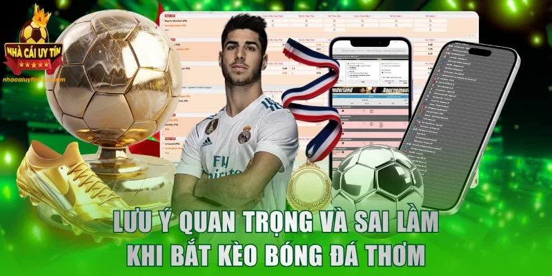 Lưu ý quan trọng và sai lầm khi bắt kèo bóng đá thơm