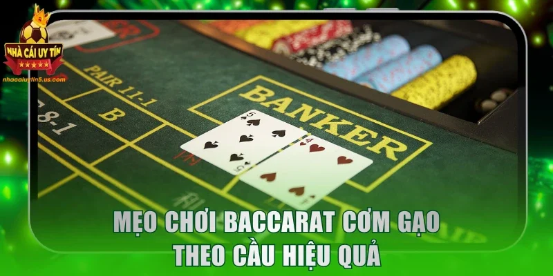 Mẹo chơi Baccarat cơm gạo theo cầu hiệu quả