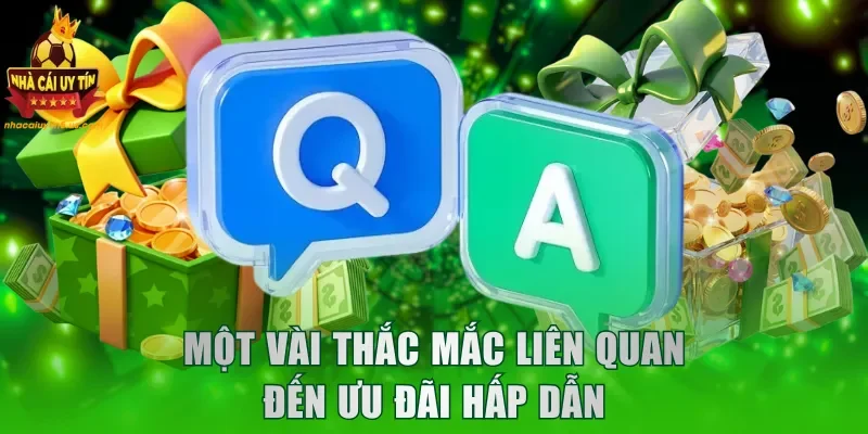 Một vài thắc mắc liên quan đến ưu đãi hấp dẫn