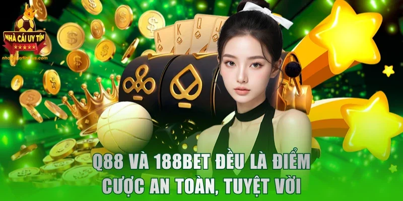 Q88 và 188bet đều là điểm cược an toàn, tuyệt vời