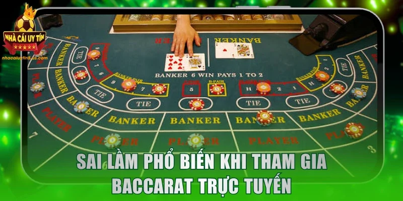 Sai lầm phổ biến khi tham gia Baccarat trực tuyến