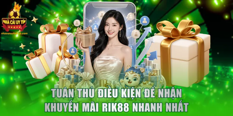 Tuân thủ điều kiện để nhận khuyến mãi RIK88 nhanh nhất